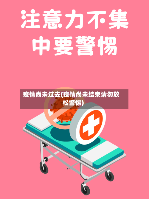 疫情尚未过去(疫情尚未结束请勿放松警惕)
