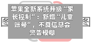 苹果全新系统升级“家长控制	”：新增“儿童账号”，不良信息会警告模糊-第2张图片