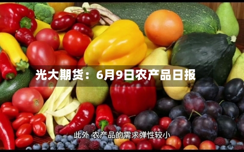 光大期货:6月9日农产品日报-第2张图片