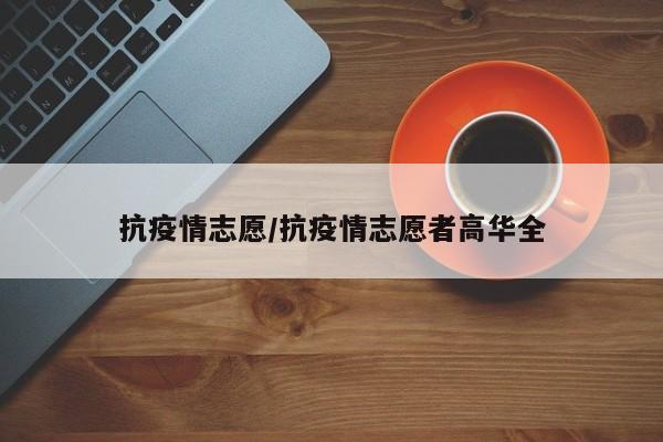 抗疫情志愿/抗疫情志愿者高华全