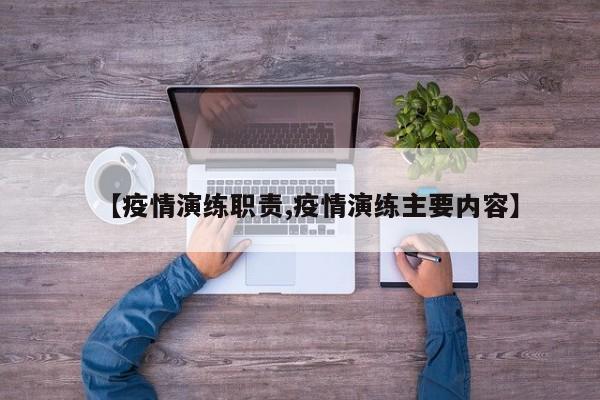 【疫情演练职责,疫情演练主要内容】