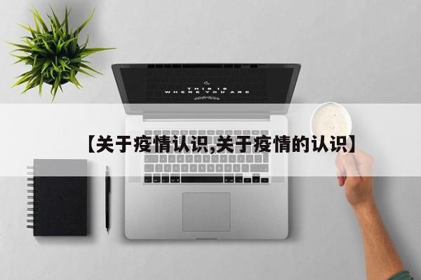 【关于疫情认识,关于疫情的认识】