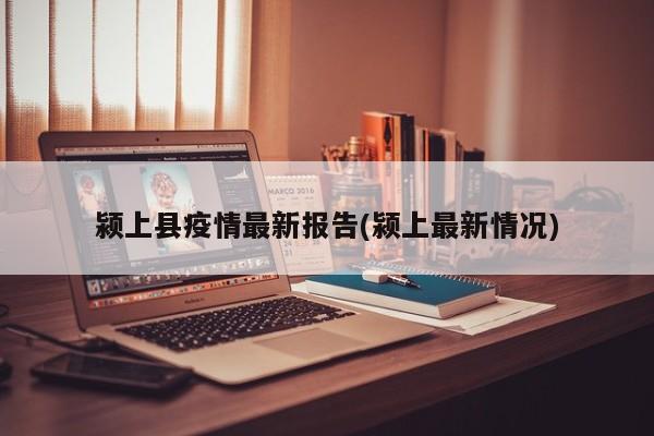 颍上县疫情最新报告(颍上最新情况)