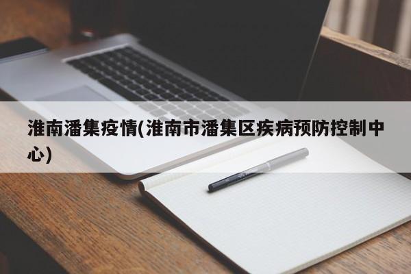 淮南潘集疫情(淮南市潘集区疾病预防控制中心)